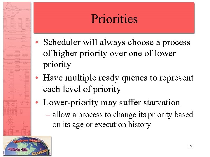 Priorities • Scheduler will always choose a process of higher priority over one of