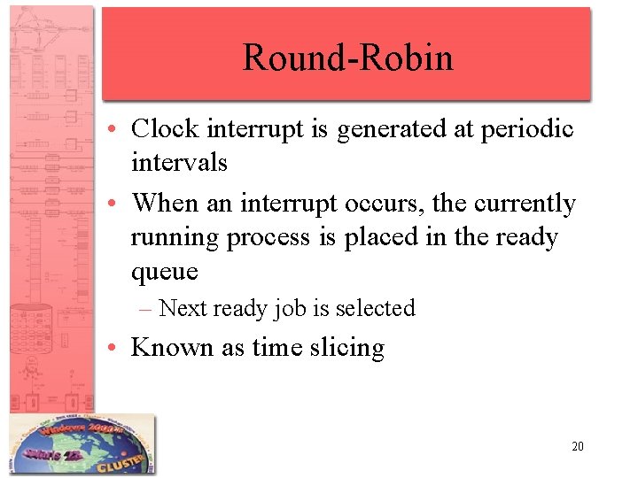 Round-Robin • Clock interrupt is generated at periodic intervals • When an interrupt occurs,