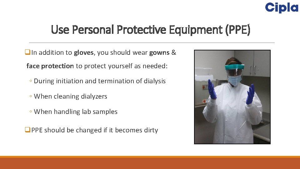 Use Personal Protective Equipment (PPE) q. In addition to gloves, you should wear gowns