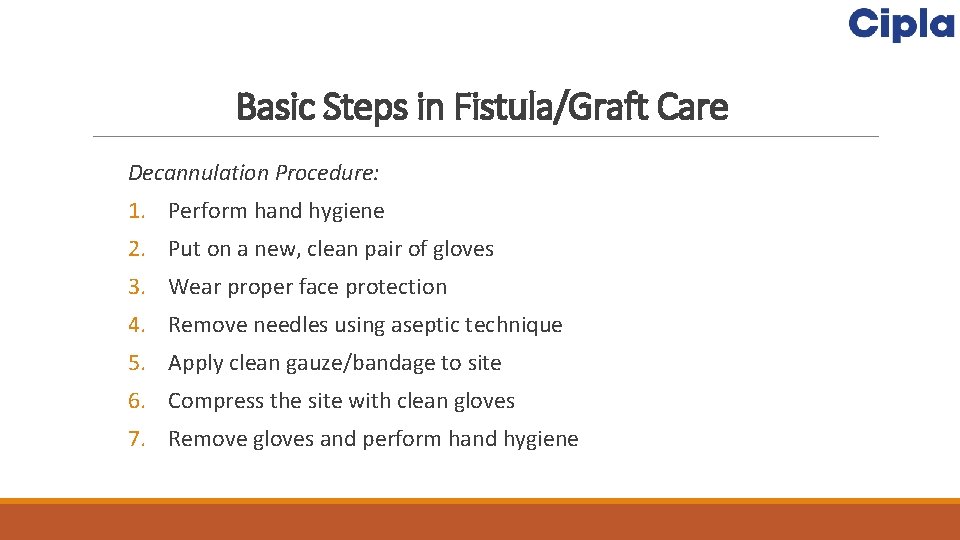 Basic Steps in Fistula/Graft Care Decannulation Procedure: 1. Perform hand hygiene 2. Put on
