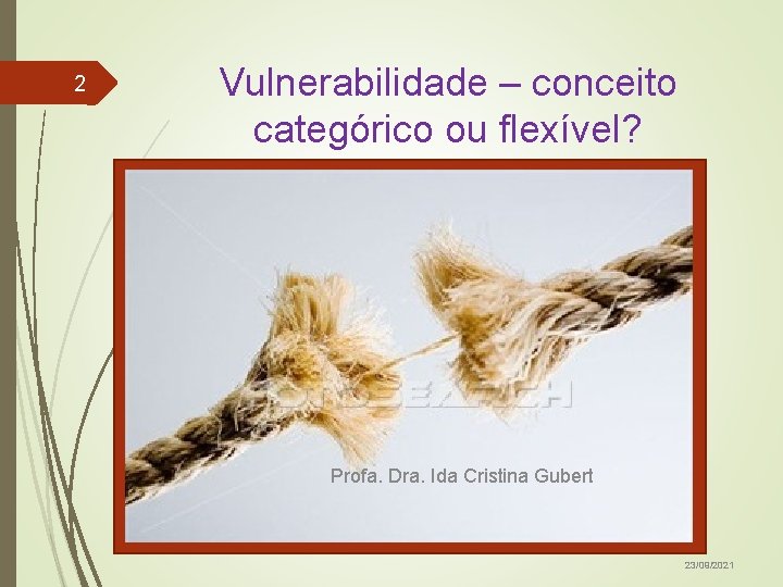 2 Vulnerabilidade – conceito categórico ou flexível? Profa. Dra. Ida Cristina Gubert 23/09/2021 