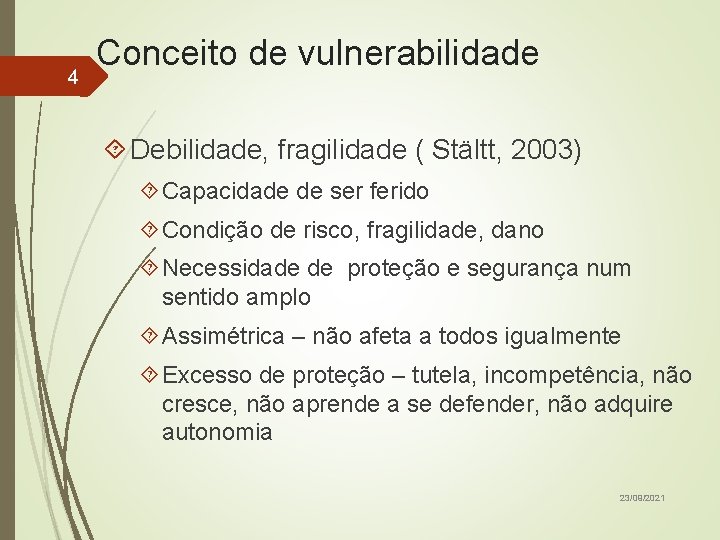 4 Conceito de vulnerabilidade Debilidade, fragilidade ( Stältt, 2003) Capacidade de ser ferido Condição