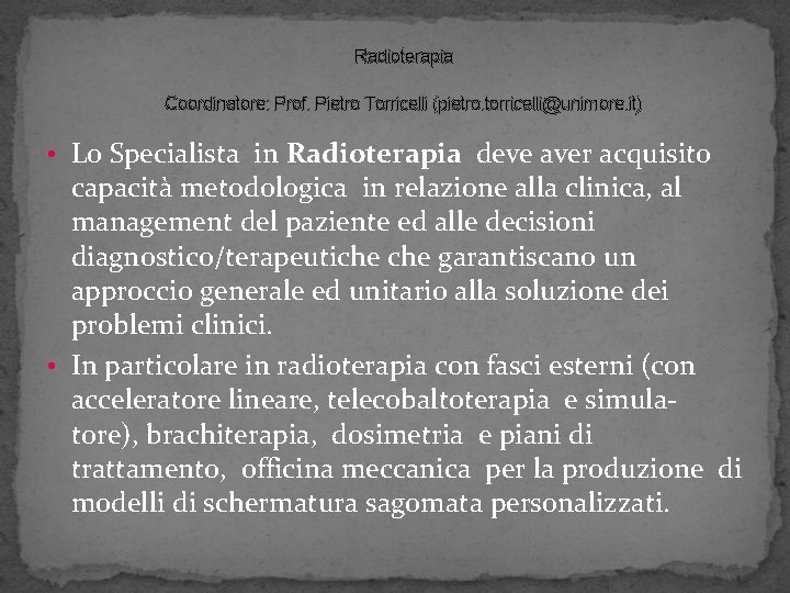 Radioterapia Coordinatore: Prof. Pietro Torricelli (pietro. torricelli@unimore. it) • Lo Specialista in Radioterapia deve