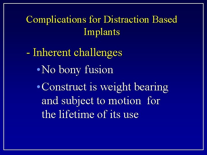 Complications for Distraction Based Implants - Inherent challenges • No bony fusion • Construct