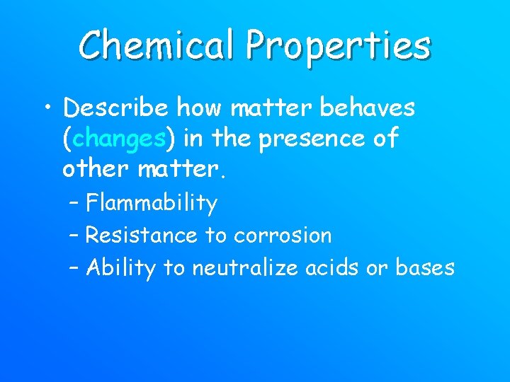 Chemical Properties • Describe how matter behaves (changes) in the presence of other matter.