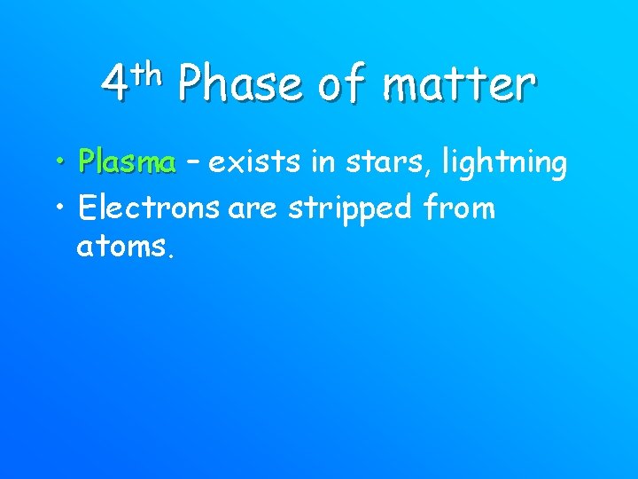 th 4 Phase of matter • Plasma – exists in stars, lightning • Electrons