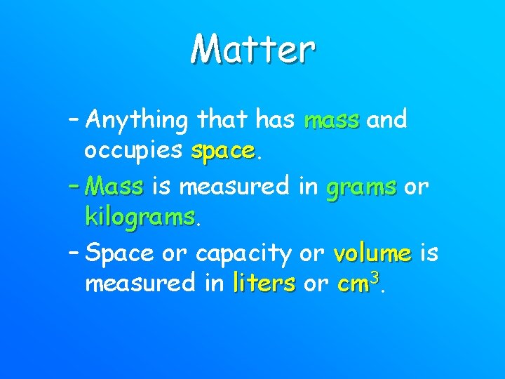 Matter – Anything that has mass and occupies space – Mass is measured in