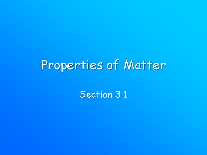 Properties of Matter Section 3. 1 