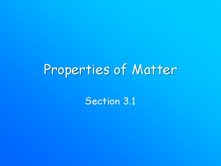 Properties of Matter Section 3. 1 