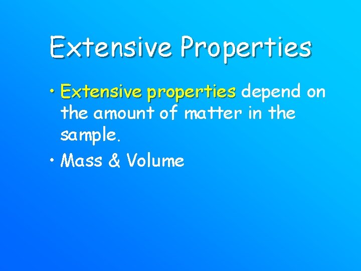 Extensive Properties • Extensive properties depend on the amount of matter in the sample.