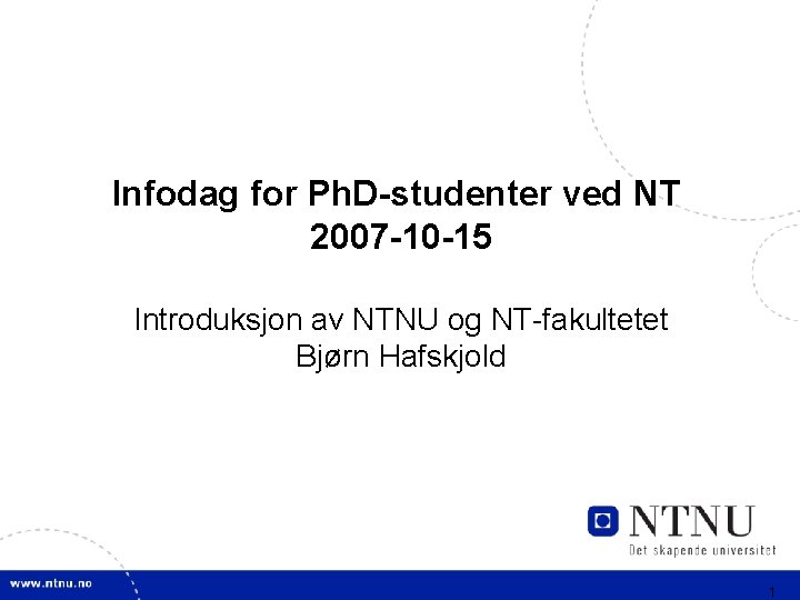 Infodag for Ph. D-studenter ved NT 2007 -10 -15 Introduksjon av NTNU og NT-fakultetet