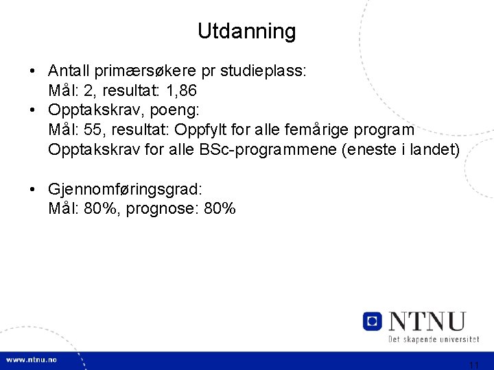 Utdanning • Antall primærsøkere pr studieplass: Mål: 2, resultat: 1, 86 • Opptakskrav, poeng: