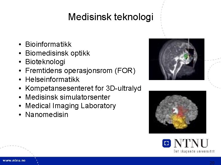 Medisinsk teknologi • • • Bioinformatikk Biomedisinsk optikk Bioteknologi Fremtidens operasjonsrom (FOR) Helseinformatikk Kompetansesenteret