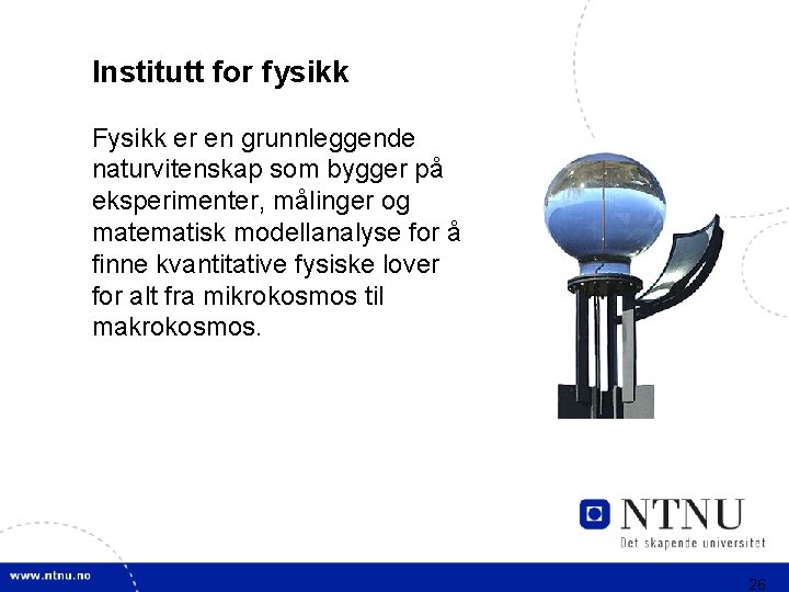 Institutt for fysikk Fysikk er en grunnleggende naturvitenskap som bygger på eksperimenter, målinger og