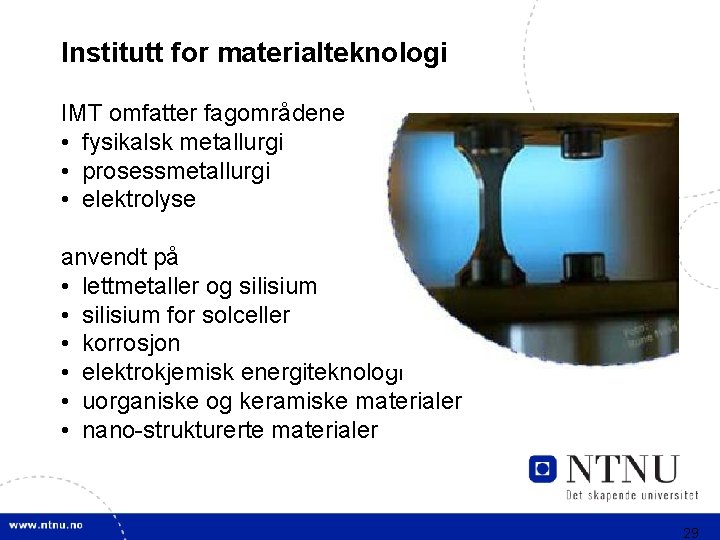 Institutt for materialteknologi IMT omfatter fagområdene • fysikalsk metallurgi • prosessmetallurgi • elektrolyse anvendt