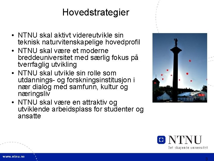 Hovedstrategier • NTNU skal aktivt videreutvikle sin teknisk naturvitenskapelige hovedprofil • NTNU skal være