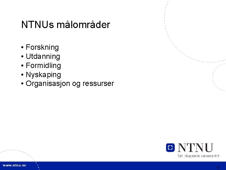 NTNUs målområder • Forskning • Utdanning • Formidling • Nyskaping • Organisasjon og ressurser