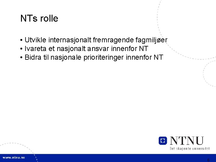 NTs rolle • Utvikle internasjonalt fremragende fagmiljøer • Ivareta et nasjonalt ansvar innenfor NT
