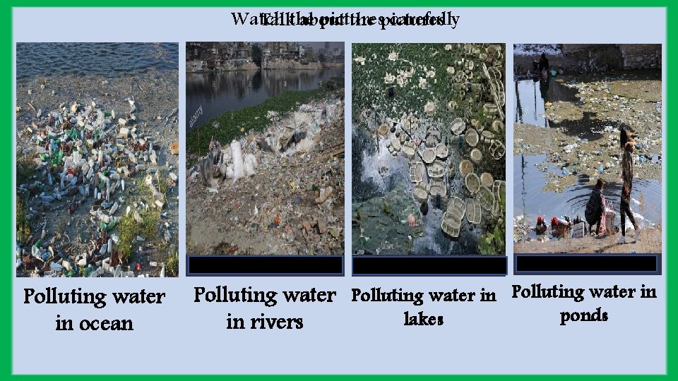 Watch pictures carefully Talkthe about the pictures Polluting water in ocean Polluting water in