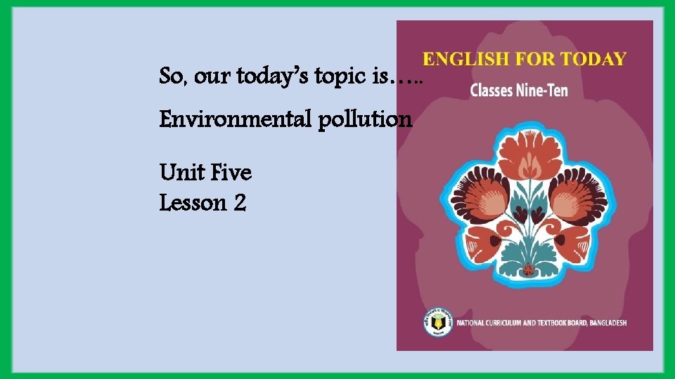 So, our today’s topic is…. . Environmental pollution Unit Five Lesson 2 
