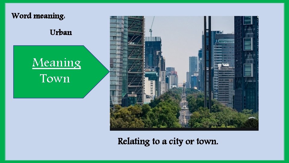 Word meaning: Urban Meaning Town Relating to a city or town. 