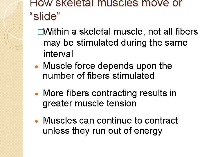 How skeletal muscles move or “slide” �Within a skeletal muscle, not all fibers may