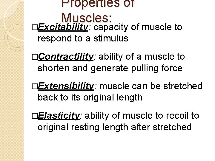 Properties of Muscles: �Excitability: capacity of muscle to respond to a stimulus �Contractility: ability