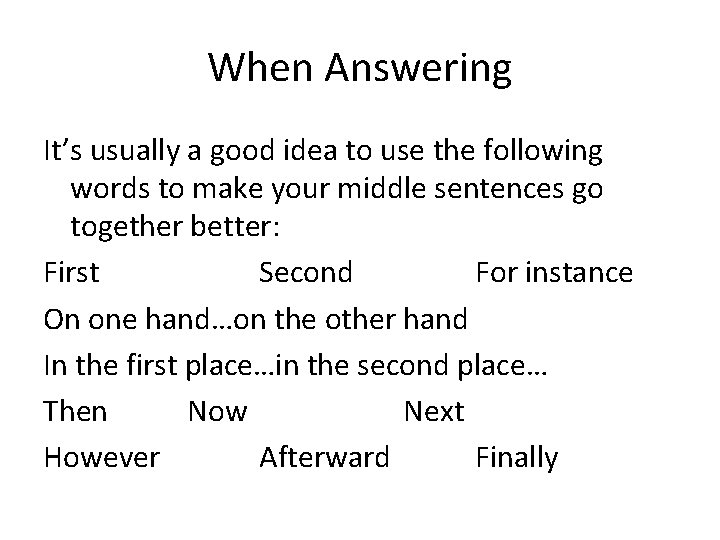 When Answering It’s usually a good idea to use the following words to make