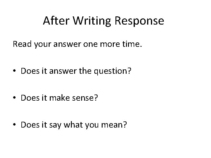 After Writing Response Read your answer one more time. • Does it answer the
