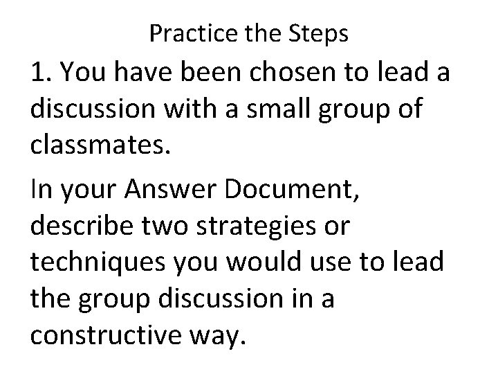 Practice the Steps 1. You have been chosen to lead a discussion with a