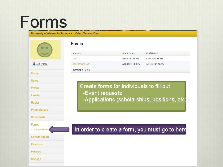 Forms Create forms for individuals to fill out -Event requests -Applications (scholarships, positions, etc)