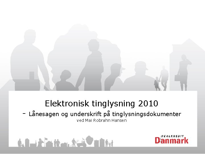- Elektronisk tinglysning 2010 Lånesagen og underskrift på tinglysningsdokumenter ved Mai Robrahn Hansen 