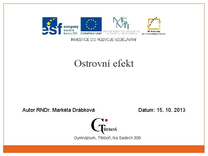 Ostrovní efekt Autor RNDr. Markéta Drábková Datum: 15. 10. 2013 Gymnázium, Třeboň, Na Sadech