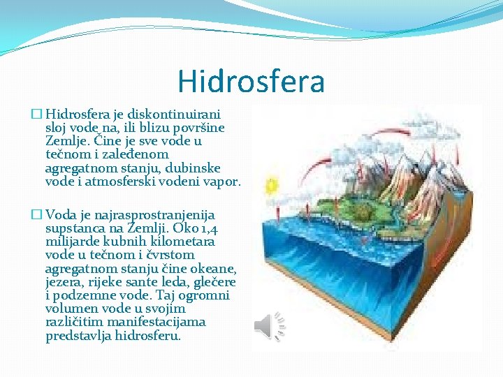 Hidrosfera � Hidrosfera je diskontinuirani sloj vode na, ili blizu površine Zemlje. Čine je