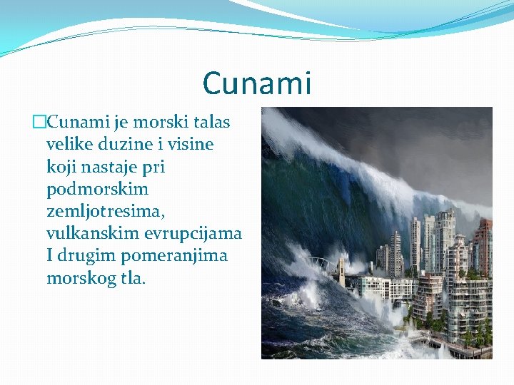 Cunami �Cunami je morski talas velike duzine i visine koji nastaje pri podmorskim zemljotresima,