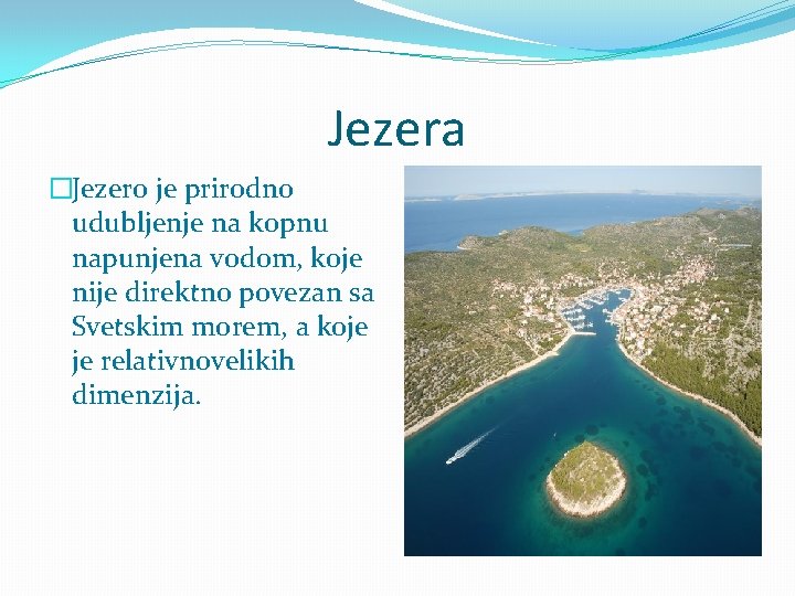 Jezera �Jezero je prirodno udubljenje na kopnu napunjena vodom, koje nije direktno povezan sa