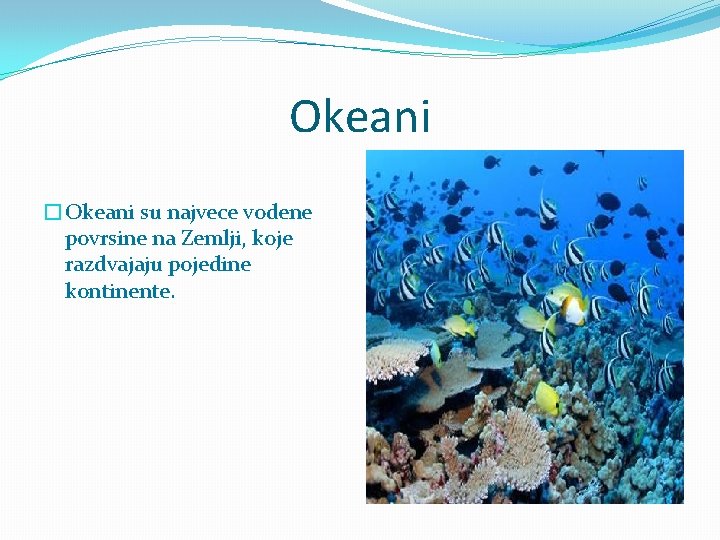 Okeani �Okeani su najvece vodene povrsine na Zemlji, koje razdvajaju pojedine kontinente. 