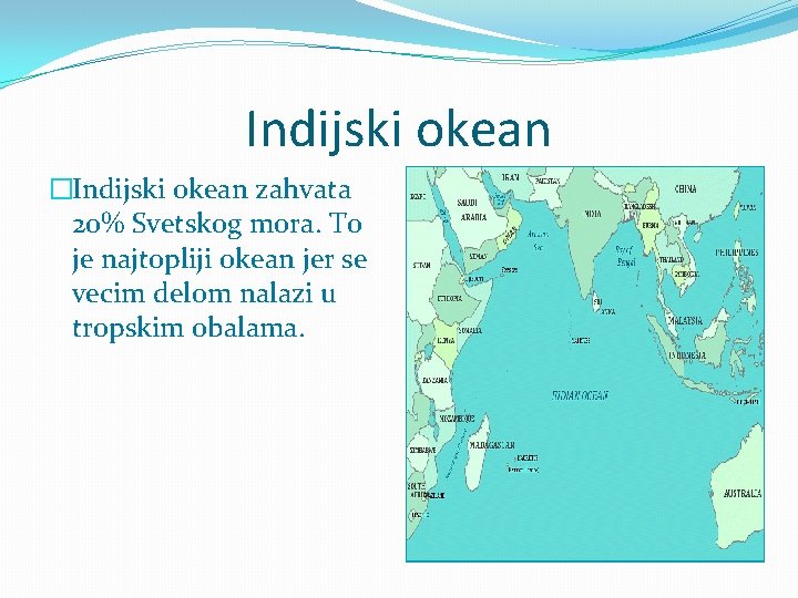 Indijski okean �Indijski okean zahvata 20% Svetskog mora. To je najtopliji okean jer se