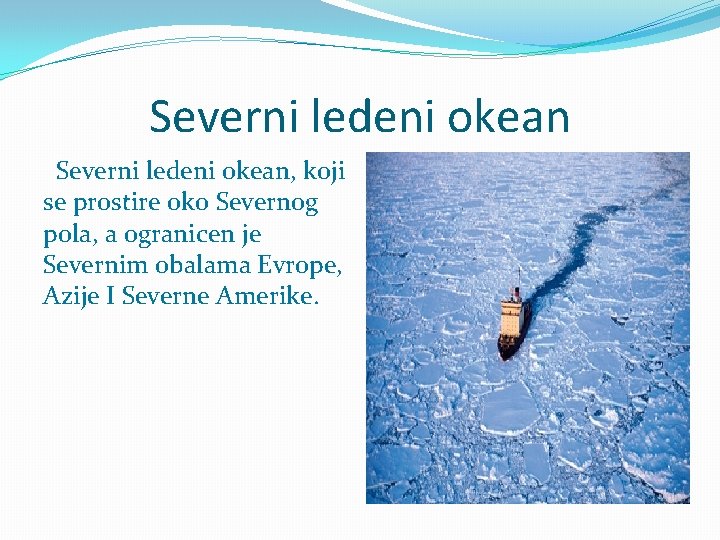 Severni ledeni okean, koji se prostire oko Severnog pola, a ogranicen je Severnim obalama