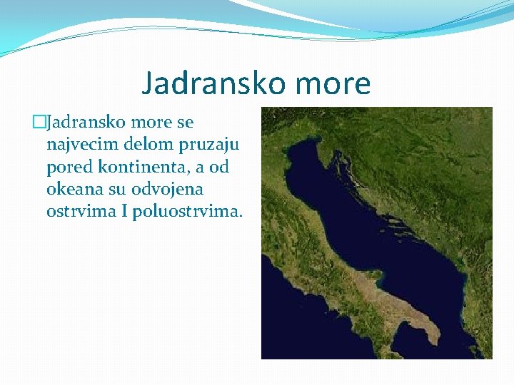 Jadransko more �Jadransko more se najvecim delom pruzaju pored kontinenta, a od okeana su