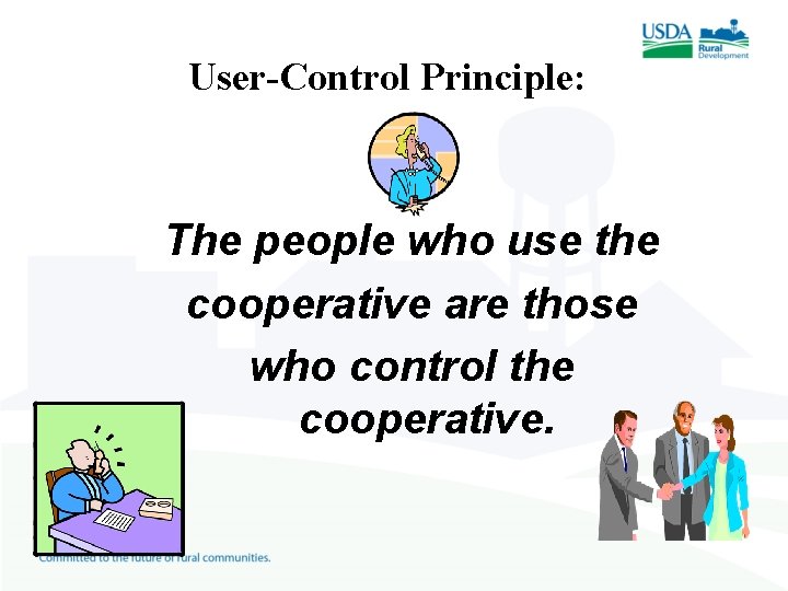 User-Control Principle: The people who use the cooperative are those who control the cooperative.