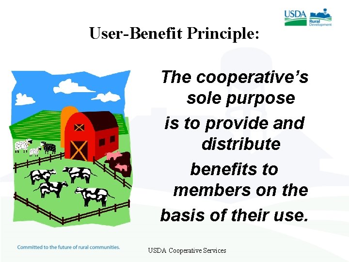 User-Benefit Principle: The cooperative’s sole purpose is to provide and distribute benefits to members