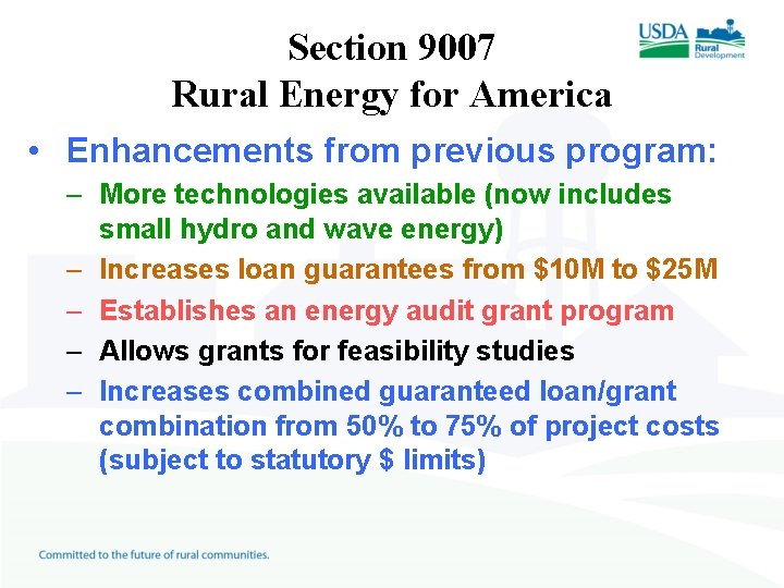 Section 9007 Rural Energy for America • Enhancements from previous program: – More technologies