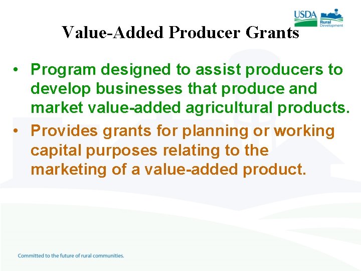 Value-Added Producer Grants • Program designed to assist producers to develop businesses that produce