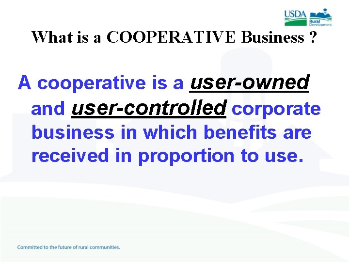 What is a COOPERATIVE Business ? A cooperative is a user-owned and user-controlled corporate