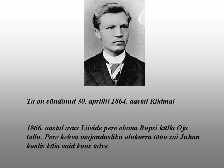 Ta on sündinud 30. aprillil 1864. aastal Riidmal 1866. aastal asus Liivide pere elama