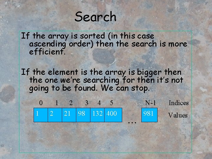 Search If the array is sorted (in this case ascending order) then the search