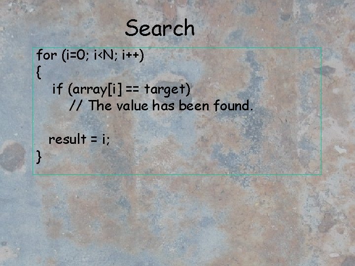 Search for (i=0; i<N; i++) { if (array[i] == target) // The value has