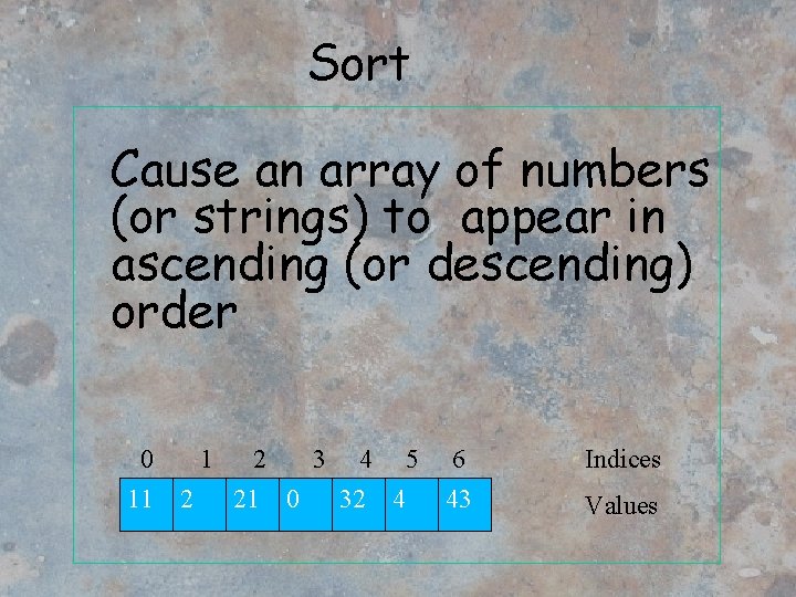 Sort Cause an array of numbers (or strings) to appear in ascending (or descending)