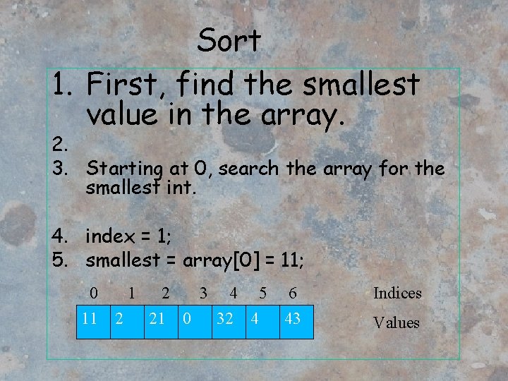 Sort 1. First, find the smallest value in the array. 2. 3. Starting at